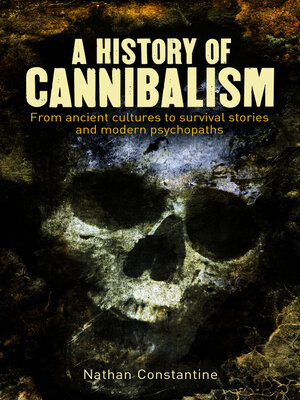 cover image of A History of Cannibalism: From ancient cultures to survival stories and modern psychopaths
